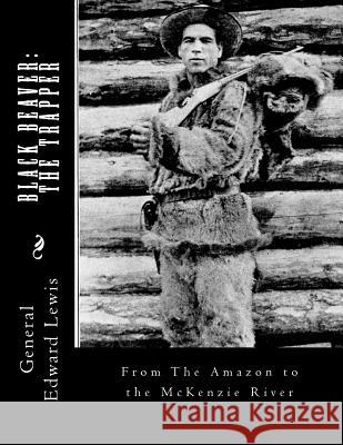 Black Beaver: The Trapper: From The Amazon to the McKenzie River Chambers, Roger 9781985251120 Createspace Independent Publishing Platform