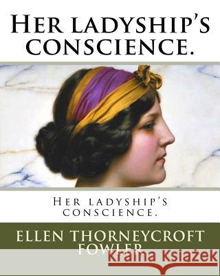 Her ladyship's conscience. Fowler, Ellen Thorneycroft 9781985254312 Createspace Independent Publishing Platform