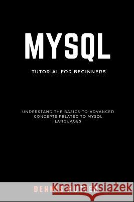 MySQL: MySQL Tutorials for Beginners Basic to Advanced MySQL Languages Dennis Hutten 9781985254985 Createspace Independent Publishing Platform