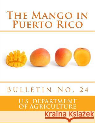 The Mango in Puerto Rico: Bulletin No. 24 U. S. Department of Agriculture          Porto Rico Agricultural Experiment Stati Roger Chambers 9781985255753 Createspace Independent Publishing Platform