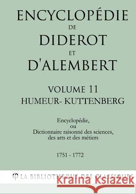 Encyclopédie de Diderot et d'Alembert - Volume 11 - HUMEUR-KUTTENBERG La Bibliotheque Des Classiques 9781985256125