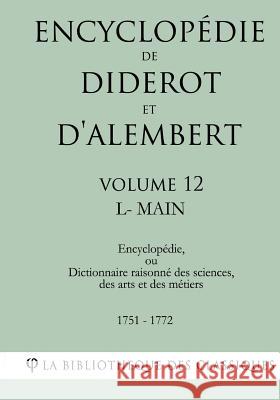 Encyclopédie de Diderot Et d'Alembert - Volume 12 - L-Main La Bibliotheque Des Classiques 9781985256187