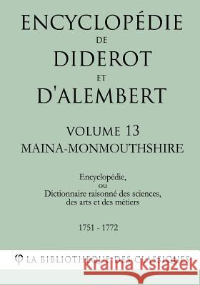 Encyclopédie de Diderot et d'Alembert - Volume 13 - MAINA-MONMOUTHSHIRE La Bibliotheque Des Classiques 9781985256217