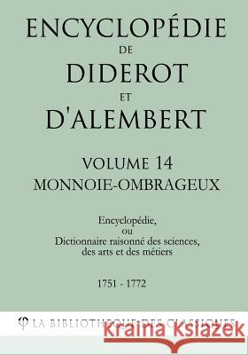 Encyclopédie de Diderot et d'Alembert - Volume 14 - MONNOIE-OMBRAGEUX La Bibliotheque Des Classiques 9781985256293