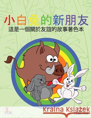 White Rabbit's New Friends Coloring Pages (Traditional Chinese): Is a Story about Friendship Chien Hua Shih 9781985256347 Createspace Independent Publishing Platform