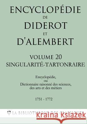 Encyclopédie de Diderot et d'Alembert - Volume 20 - SINGULARITÉ-TARTONRAIRE La Bibliotheque Des Classiques 9781985257245