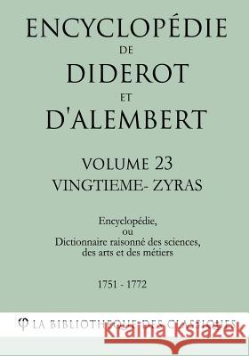 Encyclopédie de Diderot et d'Alembert - Volume 23 - VINGTIEME-ZYRAS La Bibliotheque Des Classiques 9781985257641