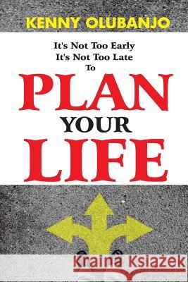 Plan Your Life Kenny Olubanjo 9781985259140 Createspace Independent Publishing Platform