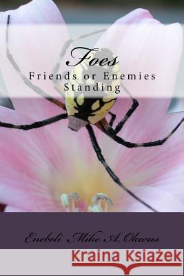 Foes: Friends or Enemies Standing Enebeli Mike a. Okwus 9781985259584 Createspace Independent Publishing Platform