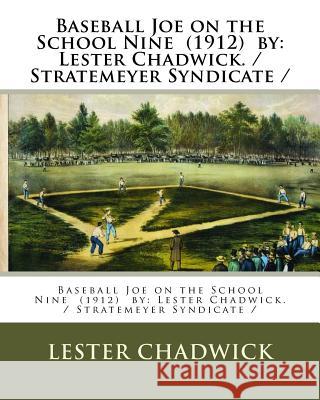 Baseball Joe on the School Nine (1912) by: Lester Chadwick. / Stratemeyer Syndicate / Chadwick, Lester 9781985259997 Createspace Independent Publishing Platform