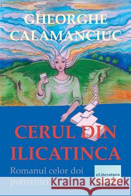 Cerul Din Ilicatinca: Roman Gheorghe Calamanciuc Vasile Poenaru 9781985261037 Createspace Independent Publishing Platform