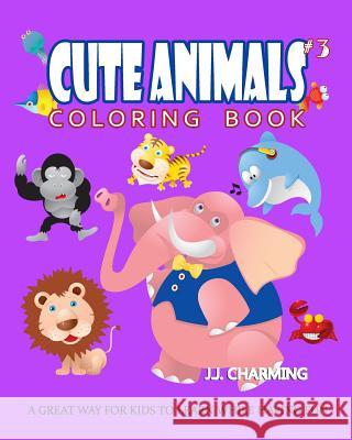 Cute Animals Coloring Book Vol.3: The Coloring Book for Beginner with Fun, and Relaxing Coloring Pages, Crafts for Children J. J. Charming 9781985261648 Createspace Independent Publishing Platform