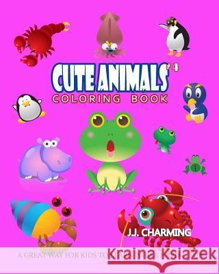 Cute Animals Coloring Book Vol.4: The Coloring Book for Beginner with Fun, and Relaxing Coloring Pages, Crafts for Children J. J. Charming 9781985261655 