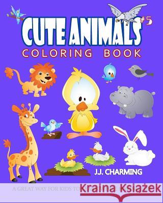 Cute Animals Coloring Book Vol.5: The Coloring Book for Beginner with Fun, and Relaxing Coloring Pages, Crafts for Children J. J. Charming 9781985261662 Createspace Independent Publishing Platform