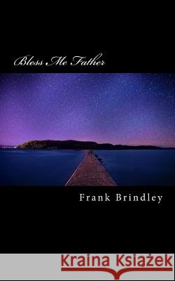Bless Me Father Frank C. Brindley 9781985262799