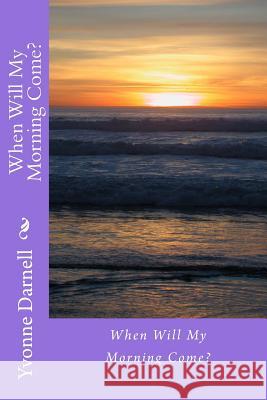 When Will My Morning Come? Yvonne R. Darnell 9781985263604 Createspace Independent Publishing Platform