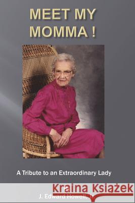 Meet my Momma: A Tribute to a Wonderful Lady Howell Jr, J. Edward 9781985265448 Createspace Independent Publishing Platform