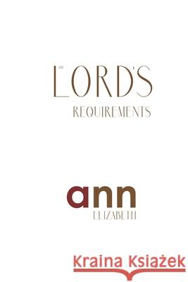 The Lord's Requirements - Ann Elizabeth Ann Elizabeth 9781985265547