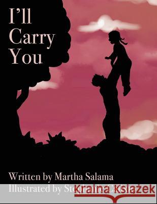I'll Carry You Martha Salama Stephanie Calixto 9781985265837 Createspace Independent Publishing Platform