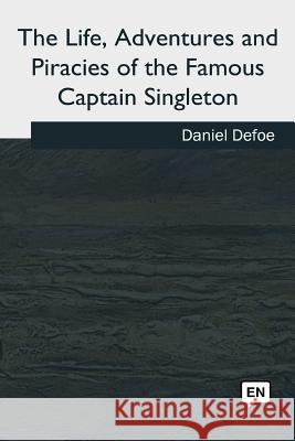 The Life, Adventures and Piracies of the Famous Captain Singleton Daniel Defoe 9781985268999 Createspace Independent Publishing Platform