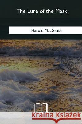 The Lure of the Mask Harold Macgrath 9781985269392 Createspace Independent Publishing Platform