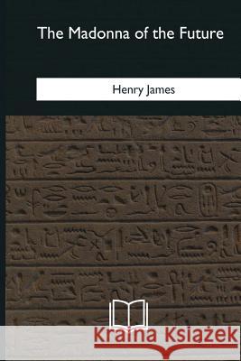 The Madonna of the Future Henry James 9781985269668