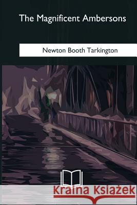 The Magnificent Ambersons Newton Booth Tarkington 9781985269798 Createspace Independent Publishing Platform