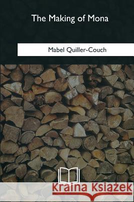 The Making of Mona Mabel Quiller-Couch 9781985269934