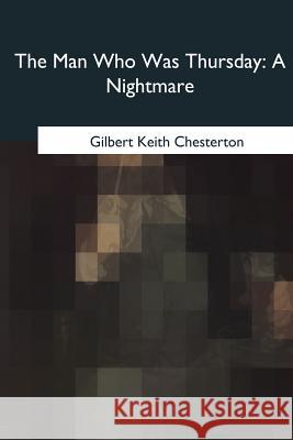 The Man Who Was Thursday: A Nightmare G. K. Chesterton 9781985270596 Createspace Independent Publishing Platform