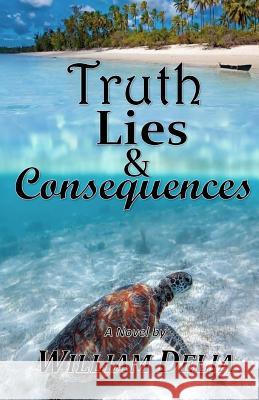 Truth Lies & Consequences William Delia 9781985272347 Createspace Independent Publishing Platform