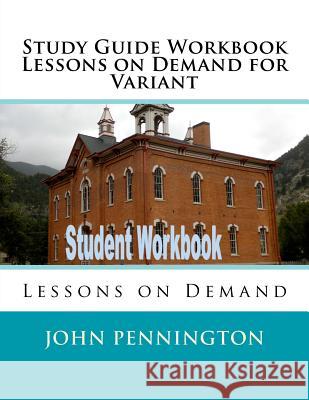 Study Guide Workbook Lessons on Demand for Variant: Lessons on Demand John Pennington 9781985273030 Createspace Independent Publishing Platform