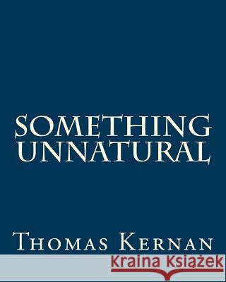Something Unnatural Thomas Kernan 9781985273894 Createspace Independent Publishing Platform