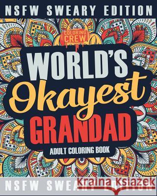 Worlds Okayest Grandad Coloring Book: A Sweary, Irreverent, Swear Word Grandad Coloring Book for Adults Coloring Crew 9781985274129 Createspace Independent Publishing Platform