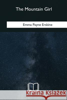 The Mountain Girl Emma Payne Erskine 9781985274266