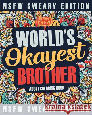 Worlds Okayest Brother Coloring Book: A Sweary, Irreverent, Swear Word Brother Coloring Book for Adults Coloring Crew 9781985274815 Createspace Independent Publishing Platform