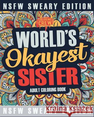 Worlds Okayest Sister Coloring Book: A Sweary, Irreverent, Swear Word Sister Coloring Book for Adults Coloring Crew 9781985275607 Createspace Independent Publishing Platform