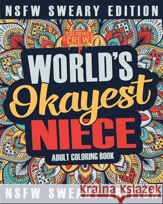 Worlds Okayest Niece Coloring Book: A Sweary, Irreverent, Swear Word Niece Coloring Book for Adults Coloring Crew 9781985275867 Createspace Independent Publishing Platform