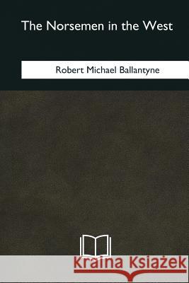 The Norsemen in the West Robert Michael Ballantyne 9781985275942 Createspace Independent Publishing Platform