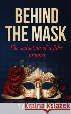 Behind the Mask: The seduction of a false prophet Jae, Tammy 9781985278783