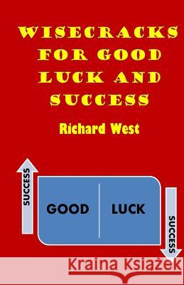 Wisecracks For Good Luck And Success Presenter and Facilitator Richard West (Marquette University Wisconsin) 9781985279070