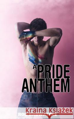 Pride Anthem Rob Browatzke 9781985286412 Createspace Independent Publishing Platform