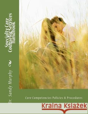 Specialty Care Counselor Services Handbook: Core Competencies Policies & Procedures Sandy D Murphy 9781985289529