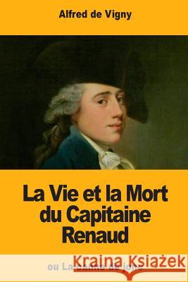 La Vie et la Mort du Capitaine Renaud De Vigny, Alfred 9781985292642 Createspace Independent Publishing Platform