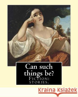 Can such things be? Fiction: stories.: By: Ambrose Bierce (June 24, 1842 - circa 1914). Bierce, Ambrose 9781985293496 Createspace Independent Publishing Platform