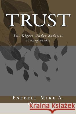 Trust: The Rigors Under Sadistic Transgressors Enebeli Mike a. Okwus 9781985297173 Createspace Independent Publishing Platform