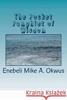 The Pocket Pamphlet of Wisdom Enebeli Mike a. Okwus 9781985297920 Createspace Independent Publishing Platform