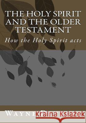 The Holy Spirit and the Older Testament: How the Holy Spirit acts Detzler, Wayne Alan 9781985300323