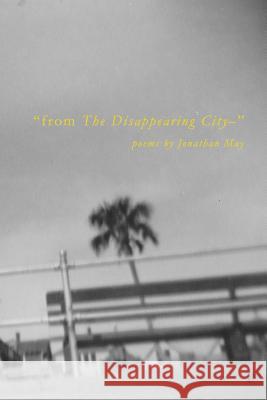 from The Disappearing City-: poems May, Jonathan 9781985301504 Createspace Independent Publishing Platform