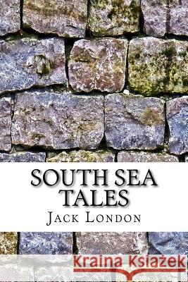 South Sea Tales Jack London 9781985301702 Createspace Independent Publishing Platform