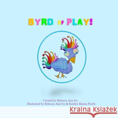 Byrd of Play: The House of Ivy Rebecca Ann Ivy Rebecca Ann Ivy Kaitlyn Emma Fayth 9781985302518 Createspace Independent Publishing Platform